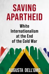 Saving Apartheid : White Internationalism at the End of the Cold War