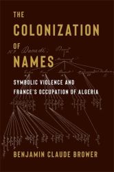 The Colonization of Names : Symbolic Violence and France's Occupation of Algeria