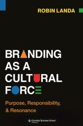 Branding As a Cultural Force : Purpose, Responsibility, and Resonance