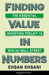 Finding Value in Numbers : The Essential Investing Toolkit to Win on Wall Street
