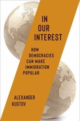 In Our Interest : How Democracies Can Make Immigration Popular