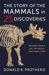 The Story of the Mammals in 25 Discoveries - Amazing Fossils and the People Who Found Them