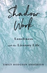 Shadow Work : Loneliness and the Literary Life