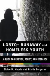 LGBTQ+ Runaway and Homeless Youth : A Guide to Practice, Policy, and Research