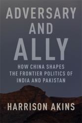 Adversary and Ally : How China Shapes the Frontier Politics of India and Pakistan