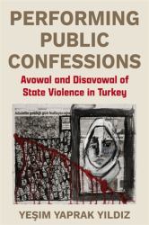 Performing Public Confessions : Avowal and Disavowal of State Violence in Turkey