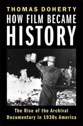How Film Became History : The Rise of the Archival Documentary in 1930s America