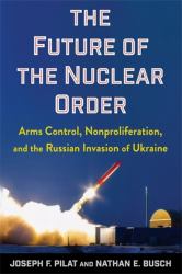 The Future of the Nuclear Order : Arms Control, Nonproliferation, and the Russian Invasion of Ukraine