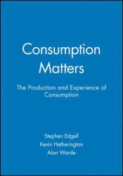 Consumption Matters : The Production and Experience of Consumption
