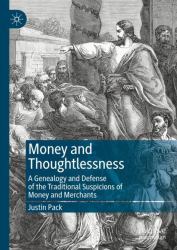 Money and Thoughtlessness : A Genealogy and Defense of the Traditional Suspicions of Money and Merchants