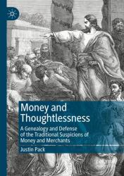 Money and Thoughtlessness : A Genealogy and Defense of the Traditional Suspicions of Money and Merchants