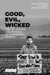 Good, Evil, Wicked : The Art, Science, and Business of Sustainable Finance
