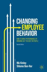 Changing Employee Behavior : How to Drive Performance by Bringing Out the Best in People