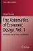 The Axiomatics of Economic Design, Vol. 1 : An Introduction to Theory and Methods