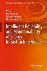 Intelligent Reliability and Maintainability of Energy Infrastructure Assets : Approaches, Case Studies, Mathematical Modelling, Advanced-Decision-Making Tools, Operation Research, Progressive Machine Learning and Artificial Intelligence Methods