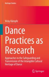 Dance Practices As Research : Approaches to the Safeguarding and Transmission of the Intangible Cultural Heritage of Dance
