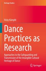 Dance Practices As Research : Approaches to the Safeguarding and Transmission of the Intangible Cultural Heritage of Dance