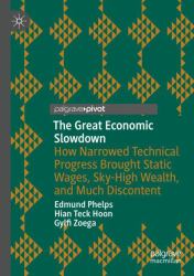 The Great Economic Slowdown : How Narrowed Technical Progress Brought Static Wages, Sky-High Wealth, and Much Discontent