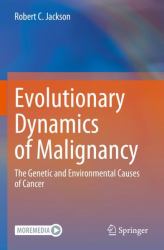 Evolutionary Dynamics of Malignancy : The Genetic and Environmental Causes of Cancer