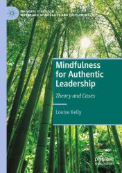 Mindfulness for Authentic Leadership : Theory and Cases