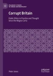 Corrupt Britain : Public Ethics in Practice and Thought since the Magna Carta