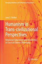 Humanism in Trans-Civilizational Perspectives : Relational Subjectivity and Social Ethics in Classical Chinese Philosophy