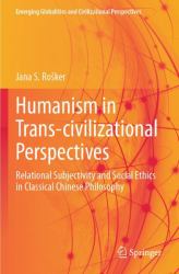 Humanism in Trans-Civilizational Perspectives : Relational Subjectivity and Social Ethics in Classical Chinese Philosophy