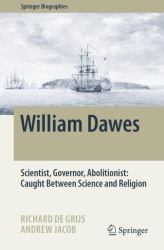 William Dawes : Scientist, Governor, Abolitionist: Caught Between Science and Religion