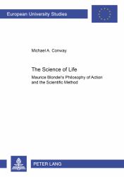 The Science of Life : Maurice Blondel's Philosophy of Action and the Scientific Method