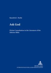 Ask God : Divine Consultation in the Literature of the Hebrew Bible