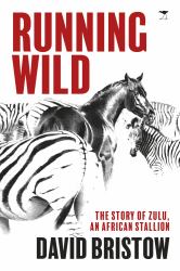Running Wild : The Story of Zulu an African Stallion