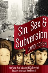 Sin, Sex and Subversion : How What Was Taboo in 1950s New York Became America?s New Normal