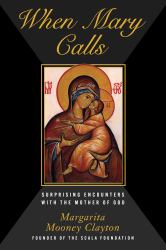 When Mary Calls : Surprising Encounters with the Mother of God