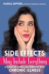 Side Effects May Include Everything : A Guide to Living and Thriving with Chronic Illness
