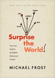 Surprise the World : The Five Habits of Highly Missional People