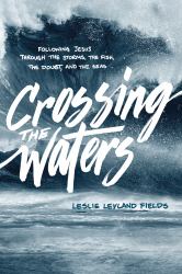 Crossing the Waters : Following Jesus Through the Storms, the Fish, the Doubt, and the Seas