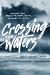 Crossing the Waters : Following Jesus Through the Storms, the Fish, the Doubt, and the Seas
