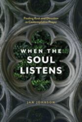 When the Soul Listens : Finding Rest and Direction in Contemplative Prayer