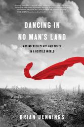Dancing in No Man's Land : Moving with Peace and Truth in a Hostile World