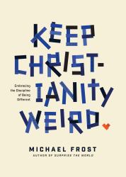 Keep Christianity Weird : Embracing the Discipline of Being Different