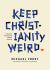 Keep Christianity Weird : Embracing the Discipline of Being Different