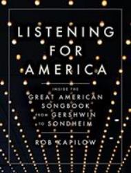 Listening for America : Inside the Great American Songbook from Gershwin to Sondheim