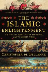 The Islamic Enlightenment : The Struggle Between Faith and Reason, 1798 to Modern Times