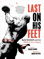 Last on His Feet : Jack Johnson and the Battle of the Century