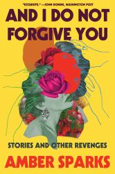 And I Do Not Forgive You : Stories and Other Revenges