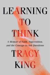 Learning to Think : A Memoir of Faith, Superstition, and the Courage to Ask Questions