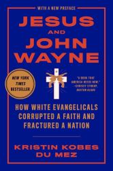 Jesus and John Wayne : How White Evangelicals Corrupted a Faith and Fractured a Nation