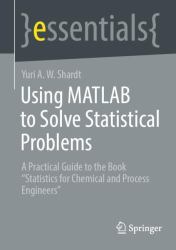 Using MATLAB to Solve Statistical Problems : A Practical Guide to the Book Statistics for Chemical and Process Engineers