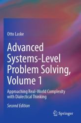 Advanced Systems-Level Problem Solving, Volume 1 : Approaching Real-World Complexity with Dialectical Thinking