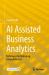 AI Assisted Business Analytics : Techniques for Reshaping Competitiveness AI Assisted Business Analytics : Techniques for Reshaping Competitiveness